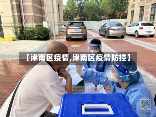 【津南区疫情,津南区疫情防控】-第2张图片