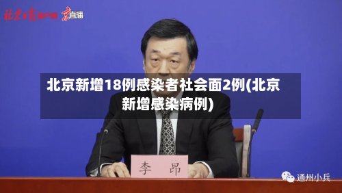 北京新增18例感染者社会面2例(北京新增感染病例)-第3张图片