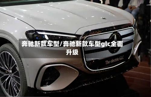 奔驰新款车型/奔驰新款车型glc全面升级-第2张图片