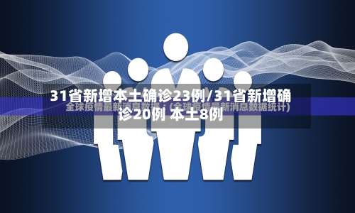 31省新增本土确诊23例/31省新增确诊20例 本土8例-第3张图片