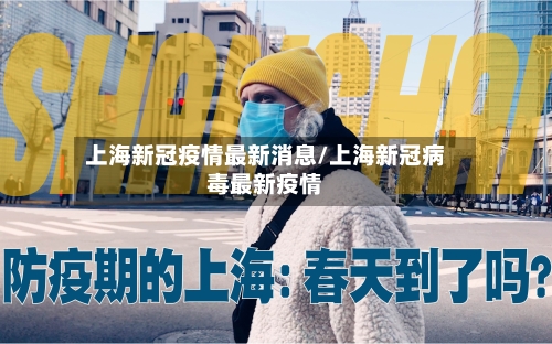 上海新冠疫情最新消息/上海新冠病毒最新疫情