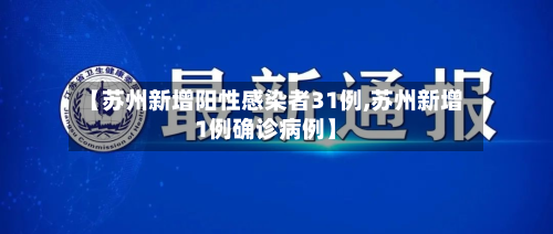 【苏州新增阳性感染者31例,苏州新增1例确诊病例】-第2张图片