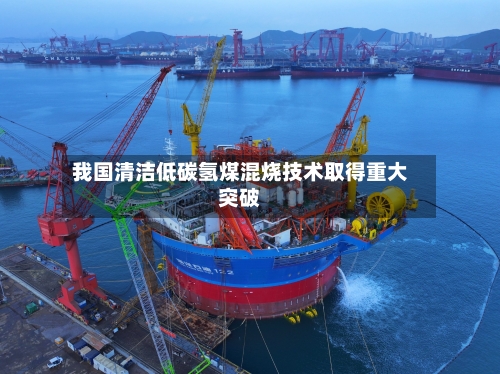 我国清洁低碳氢煤混烧技术取得重大突破